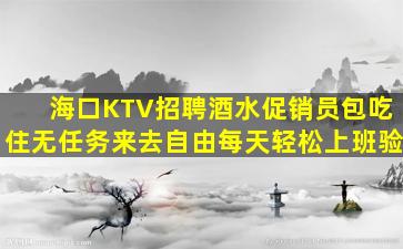 海口KTV招聘酒水促销员包吃住无任务来去自由每天轻松上班验